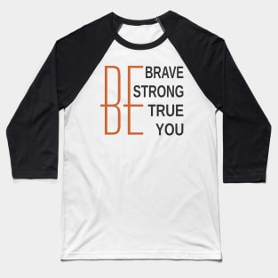 Be Brave Be Strong Be True Be You Baseball T-Shirt
